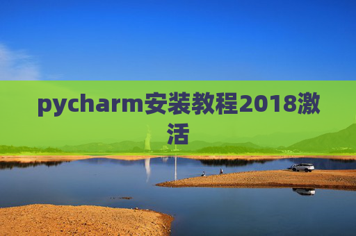 pycharm安装教程2018激活 pycharm安装教程2018激活